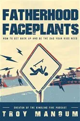 Book cover of Fatherhood Faceplants by Troy Mangum