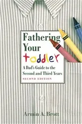 Book cover of Fathering Your Toddler: A Dad's Guide To The Second And Third Years by Armin A. Brott