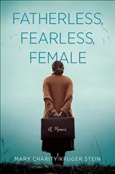 Book cover of Fatherless, Fearless, Female by Mary Charity Kruger Stein