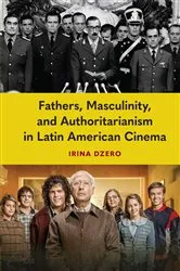 Book cover of Fathers, Masculinity, and Authoritarianism in Latin American Cinema by Irina Dzero
