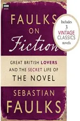 Book cover of Faulks on Fiction (Includes 3 Vintage Classics): Great British Lovers and the Secret Life of the Novel by Sebastian Faulks