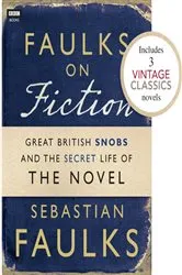 Book cover of Faulks on Fiction (Includes 3 Vintage Classics): Great British Snobs and the Secret Life of the Novel by Sebastian Faulks