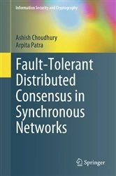 Book cover of Fault-Tolerant Distributed Consensus in Synchronous Networks by Ashish Choudhury