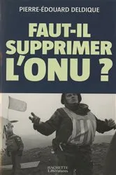 Book cover of Faut-il supprimer l'ONU ? by Pierre-Edouard Deldique