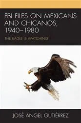 Book cover of FBI Files on Mexicans and Chicanos, 1940–1980 by José Angel Gutiérrez