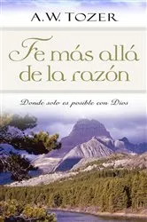 Book cover of Fe mas alla de la razon by A.W. Tozer