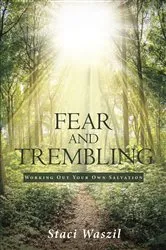 Book cover of Fear and Trembling - Working Out Your Own Salvation by Staci Waszil