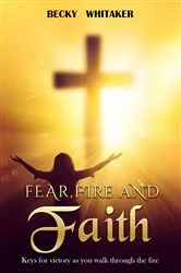 Book cover of Fear, Fire and Faith by Becky Whitaker