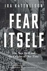Book cover of Fear Itself: The New Deal and the Origins of Our Time by Ira Katznelson