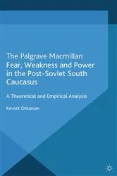 Book cover of Fear, Weakness and Power in the Post-Soviet South Caucasus by K. Oskanien