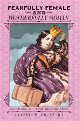 Book cover of Fearfully Female and Wonderfully Woman by Cinthia W. Pratt