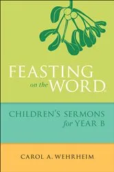 Book cover of Feasting on the Word Children's Sermons for Year B by Carol  A Wehrheim