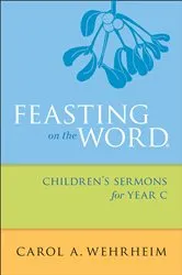 Book cover of Feasting on the Word Children's Sermons for Year C by Carol  A Wehrheim