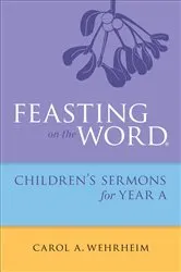 Book cover of Feasting on the Word Childrens's Sermons for Year A by Carol  A Wehrheim