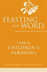 Book cover of Feasting on the Word Guide to Children's Sermons by David L. Bartlett