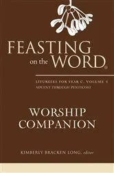 Book cover of Feasting on the Word Worship Companion: Liturgies for Year C, Volume 1 by Kimberly Bracken Long