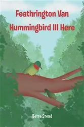 Book cover of Feathrington Van Hummingbird III Here by Bette Stead