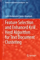 Book cover of Feature Selection and Enhanced Krill Herd Algorithm for Text Document Clustering by Laith Mohammad Qasim Abualigah