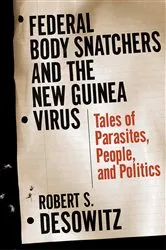 Book cover of Federal Bodysnatchers and the New Guinea Virus: Tales of Parasites, People, and Politics by Robert S. Desowitz