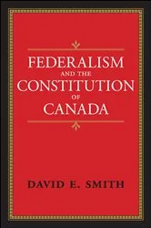 Book cover of Federalism and the Constitution of Canada by David E. Smith