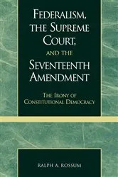 Book cover of Federalism, the Supreme Court, and the Seventeenth Amendment by Ralph A. Rossum