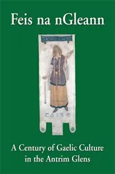 Book cover of Feis na nGleann: A Century of Gaelic Culture in the Antrim Glens by Eamon Phoenix
