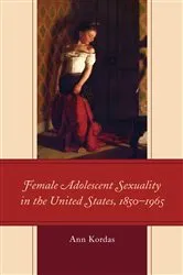 Book cover of Female Adolescent Sexuality in the United States, 1850–1965 by Ann Kordas