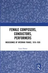 Book cover of Female Composers, Conductors, Performers: Musiciennes of Interwar France, 1919-1939 by Laura Hamer