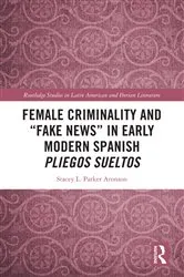 Book cover of Female Criminality and “Fake News” in Early Modern Spanish Pliegos Sueltos by Stacey L. Parker Aronson