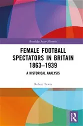 Book cover of Female Football Spectators in Britain 1863-1939 by Robert Lewis