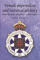 Book cover of Female imperialism and national identity by Katie Pickles