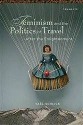 Book cover of Feminism and the Politics of Travel after the Enlightenment by Yaël Schlick