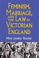 Book cover of Feminism, Marriage, and the Law in Victorian England, 1850-1895 by Mary Lyndon Shanley