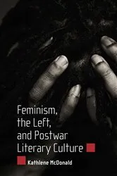 Book cover of Feminism, the Left, and Postwar Literary Culture by Kathlene McDonald