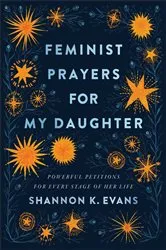 Book cover of Feminist Prayers for My Daughter by Shannon K. Evans