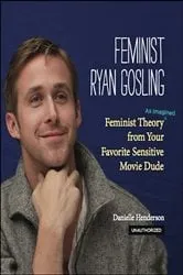 Book cover of Feminist Ryan Gosling by Danielle Henderson