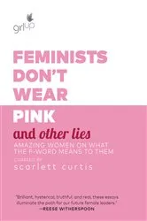 Book cover of Feminists Don't Wear Pink and Other Lies by Scarlett Curtis