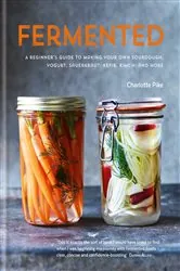 Book cover of Fermented: A beginner's guide to making your own sourdough, yogurt, sauerkraut, kefir, kimchi and more by Charlotte Pike