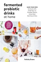 Book cover of Fermented Probiotic Drinks at Home: Make Your Own Kombucha, Kefir, Ginger Bug, Jun, Pineapple Tepache, Honey Mead, Beet Kvass, and More by Felicity Evans