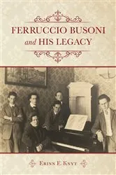 Book cover of Ferruccio Busoni and His Legacy by Erinn E. Knyt