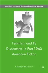 Book cover of Fetishism and Its Discontents in Post-1960 American Fiction by C. Kocela