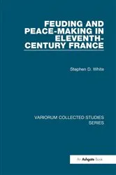 Book cover of Feuding and Peace-Making in Eleventh-Century France by Stephen D. White