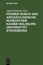 Book cover of Führer durch das Archäologische Museum der Kaiser-Wilhelms-Universität Strassburg by Adolf Michaelis