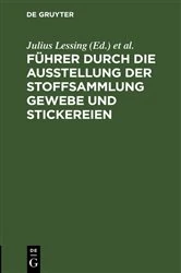 Book cover of Führer durch die Ausstellung der Stoffsammlung Gewebe und Stickereien by Julius Lessing