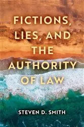 Book cover of Fictions, Lies, and the Authority of Law by Steven D. Smith