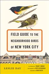 Book cover of Field Guide to the Neighborhood Birds of New York City by Leslie Day