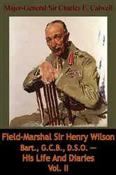 Book cover of Field-Marshal Sir Henry Wilson Bart., G.C.B., D.S.O. — His Life And Diaries Vol. II by Unknown