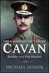 Book cover of Field Marshal the Earl of Cavan by Michael Senior