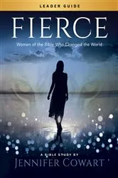 Book cover of Fierce - Women's Bible Study Leader Guide by Jennifer Cowart