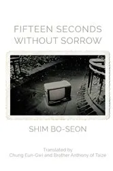 Book cover of Fifteen Seconds without Sorrow by Shim Bo-Seon